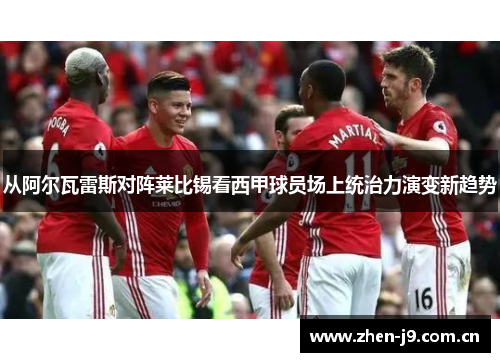 从阿尔瓦雷斯对阵莱比锡看西甲球员场上统治力演变新趋势